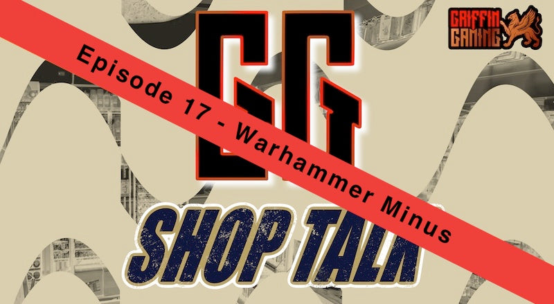 GG Shop Talk Ep.17 - Warhammer Minus