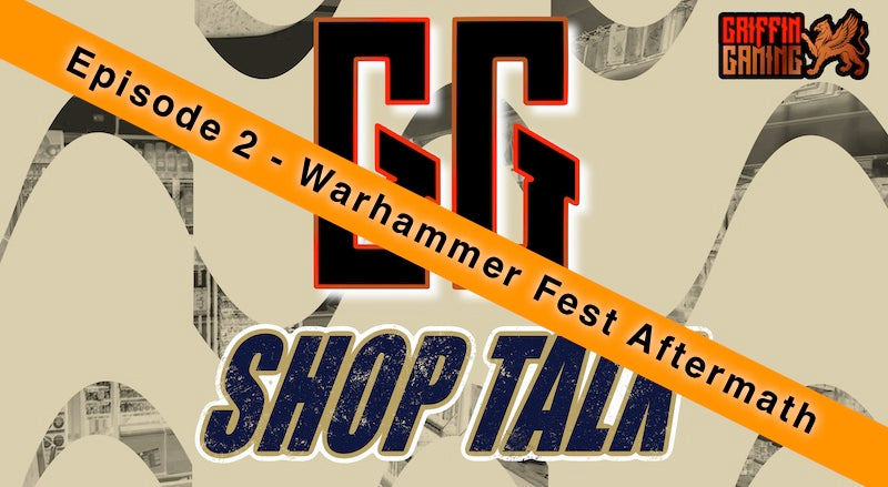 GG Shop Talk Episode 2 - Warhammer Fest Aftermath